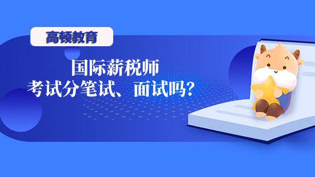 国际薪税师考试分笔试、面试吗？2023考试时间出了吗？