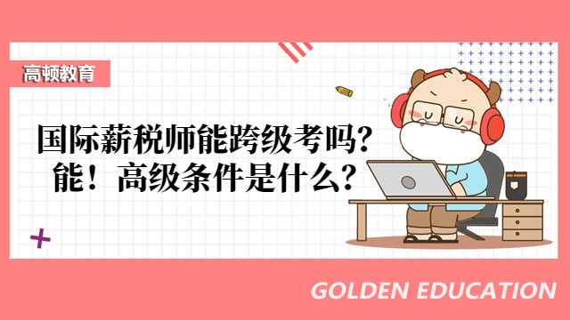 国际薪税师能跨级考吗？能！高级条件是什么？