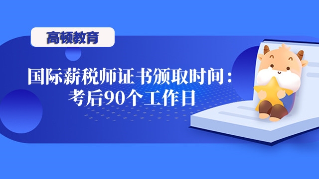 2023年国际薪税师证书颁发领取时间:考后90个工作日