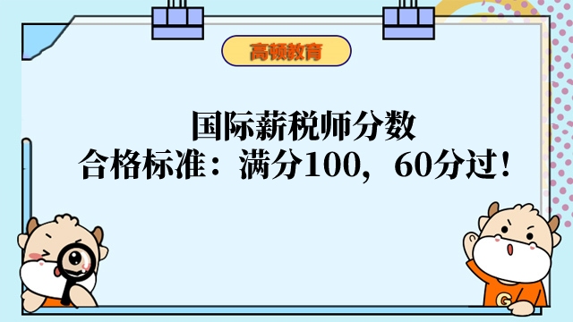 国际薪税师分数合格标准:满分100,60分过!
