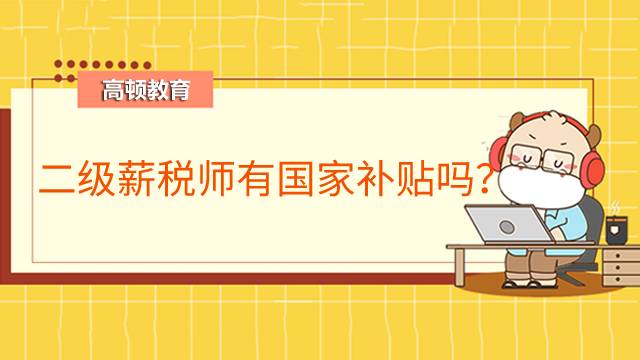 二级薪税师有国家补贴吗?工资是多少?