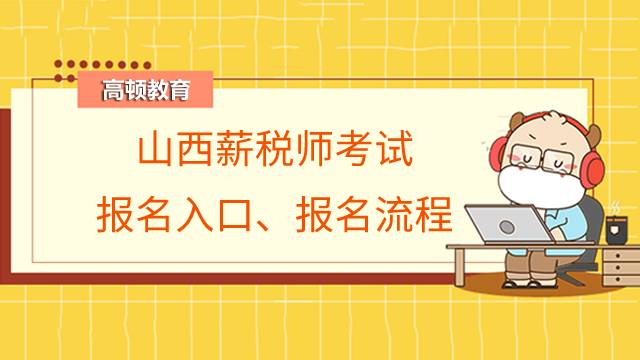 山西薪税师考试报名入口在哪儿?报名流程是什么?
