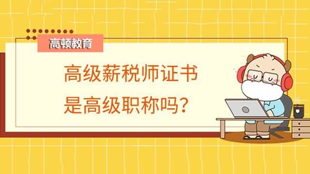 高级薪税师证书是高级职称吗？高级薪税师证书有价值吗？