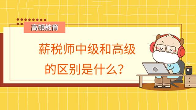 薪税师有几级？中级和高级的区别是什么？