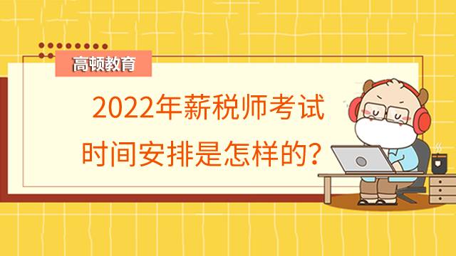 2022年薪税师考试时间安排是怎样的？考试地点在哪儿？