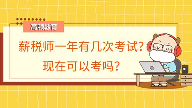 薪税师一年有几次考试？现在可以考吗？