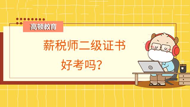 什么是薪税师二级?薪税师二级证书好考吗?