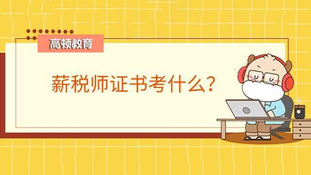 薪税师证书考什么？薪税师单证和双证的区别？