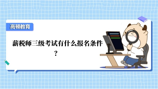 薪税师三级考试有什么报名条件？
