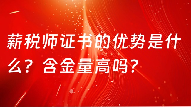 薪税师证书的优势是什么？含金量高吗？