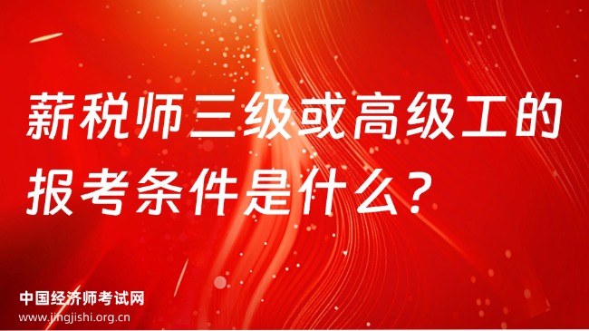 薪税师三级或高级工的报考条件是什么？
