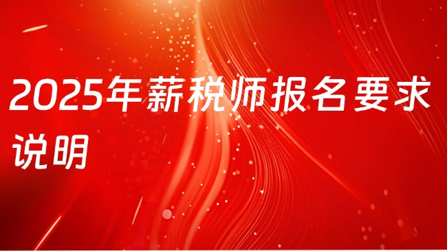 2025年薪税师报名要求说明