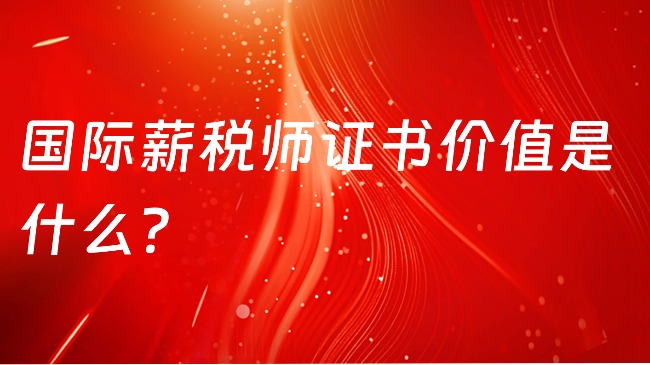 国际薪税师证书价值是什么？